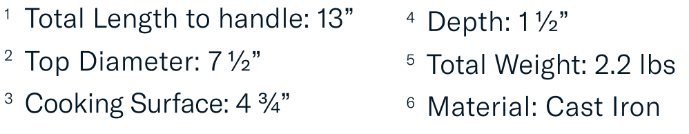 No.5 Field Skillet specs: 13" length, 7½" top diameter, 4¾" cooking surface, 1½" depth, 2.2 lbs cast iron